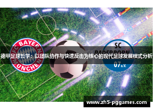 德甲足球哲学:以团队协作与快速反击为核心的现代足球发展模式分析 德甲足球哲学:以团队协作与快速反击为核心的现代足球发展模式分析