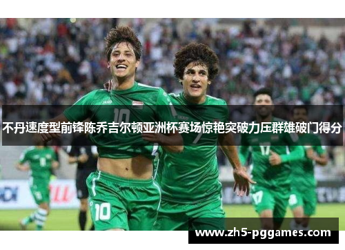不丹速度型前锋陈乔吉尔顿亚洲杯赛场惊艳突破力压群雄破门得分
