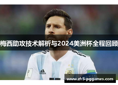 梅西助攻技术解析与2024美洲杯全程回顾 梅西助攻技术解析与2024美洲杯全程回顾
