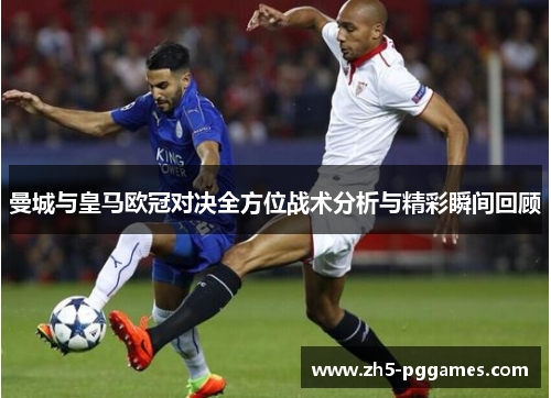 曼城与皇马欧冠对决全方位战术分析与精彩瞬间回顾 曼城与皇马欧冠对决全方位战术分析与精彩瞬间回顾