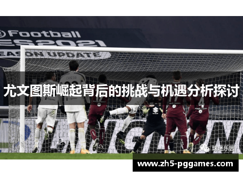 尤文图斯崛起背后的挑战与机遇分析探讨