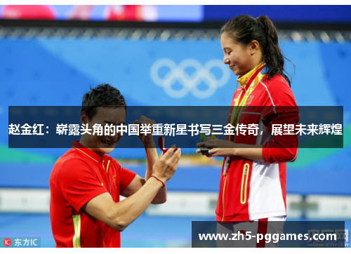 赵金红：崭露头角的中国举重新星书写三金传奇，展望未来辉煌