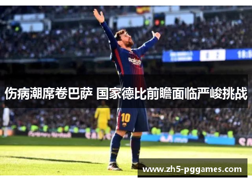 伤病潮席卷巴萨 国家德比前瞻面临严峻挑战 伤病潮席卷巴萨 国家德比前瞻面临严峻挑战