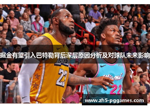 掘金有望引入巴特勒背后深层原因分析及对球队未来影响 掘金有望引入巴特勒背后深层原因分析及对球队未来影响