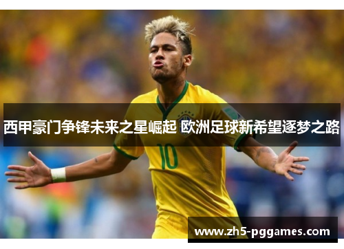 西甲豪门争锋未来之星崛起 欧洲足球新希望逐梦之路 西甲豪门争锋未来之星崛起 欧洲足球新希望逐梦之路