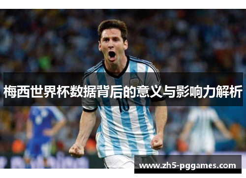 梅西世界杯数据背后的意义与影响力解析