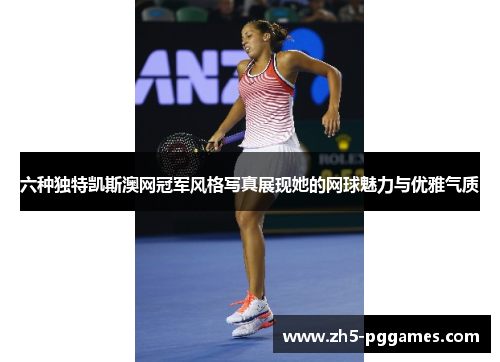 六种独特凯斯澳网冠军风格写真展现她的网球魅力与优雅气质