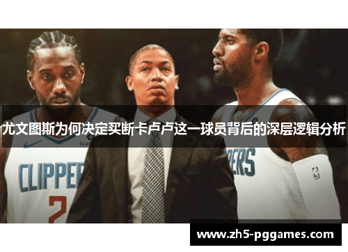 尤文图斯为何决定买断卡卢卢这一球员背后的深层逻辑分析