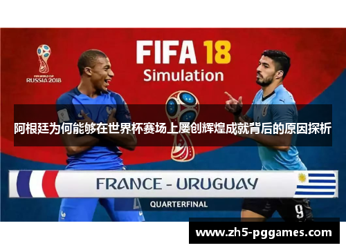 阿根廷为何能够在世界杯赛场上屡创辉煌成就背后的原因探析