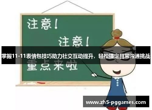 掌握11-11表情包技巧助力社交互动提升,轻松搞定日常沟通挑战 掌握11-11表情包技巧助力社交互动提升,轻松搞定日常沟通挑战