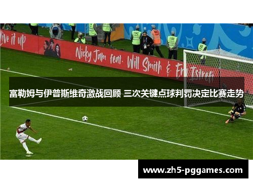富勒姆与伊普斯维奇激战回顾 三次关键点球判罚决定比赛走势