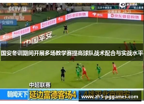 国安冬训期间开展多场教学赛提高球队战术配合与实战水平 国安冬训期间开展多场教学赛提高球队战术配合与实战水平