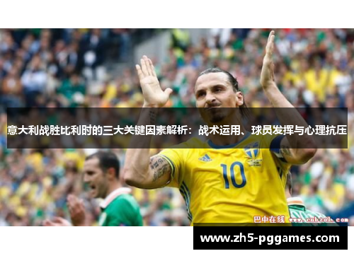 意大利战胜比利时的三大关键因素解析:战术运用、球员发挥与心理抗压 意大利战胜比利时的三大关键因素解析:战术运用、球员发挥与心理抗压