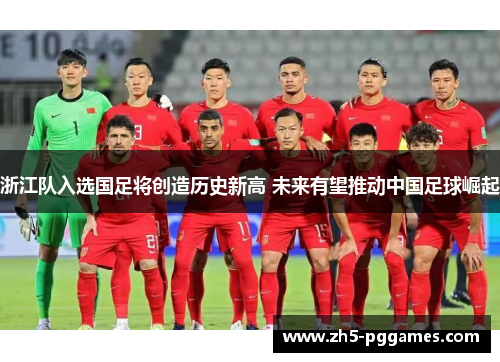 浙江队入选国足将创造历史新高 未来有望推动中国足球崛起