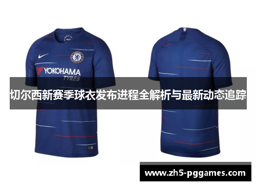 切尔西新赛季球衣发布进程全解析与最新动态追踪 切尔西新赛季球衣发布进程全解析与最新动态追踪