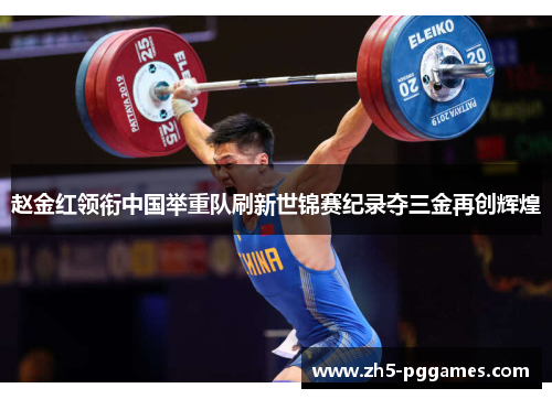赵金红领衔中国举重队刷新世锦赛纪录夺三金再创辉煌 赵金红领衔中国举重队刷新世锦赛纪录夺三金再创辉煌