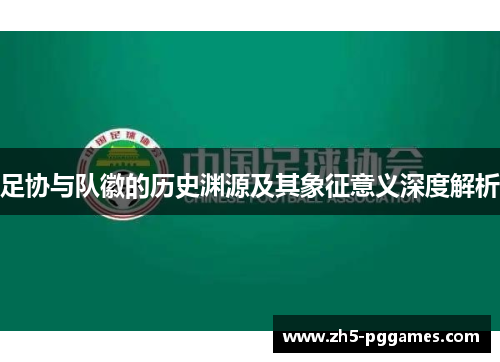 足协与队徽的历史渊源及其象征意义深度解析