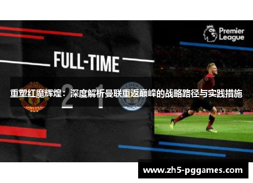 重塑红魔辉煌：深度解析曼联重返巅峰的战略路径与实践措施